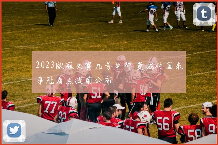 2023欧冠决赛几号举行 曼城对国米争冠看点提前公布