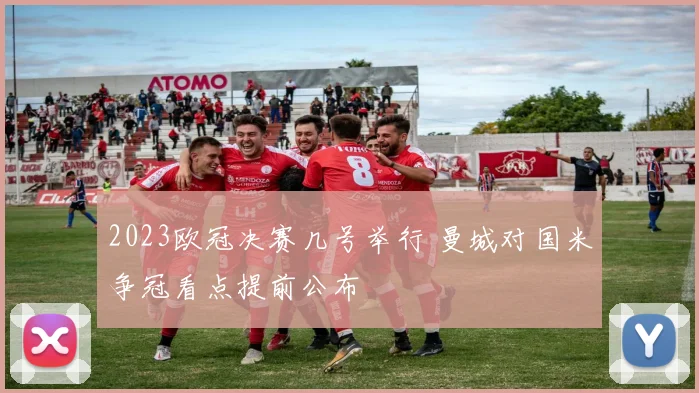 2023欧冠决赛几号举行 曼城对国米争冠看点提前公布